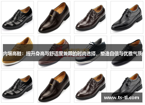 内增高鞋：提升身高与舒适度兼顾的时尚选择，塑造自信与优雅气质