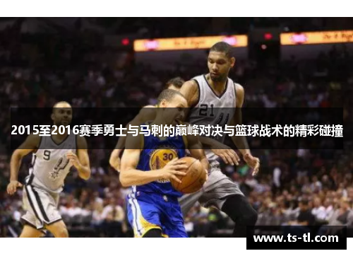 2015至2016赛季勇士与马刺的巅峰对决与篮球战术的精彩碰撞