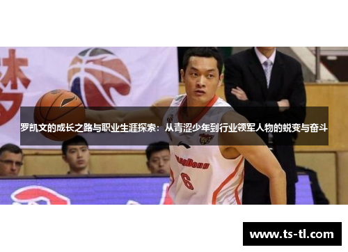 罗凯文的成长之路与职业生涯探索：从青涩少年到行业领军人物的蜕变与奋斗